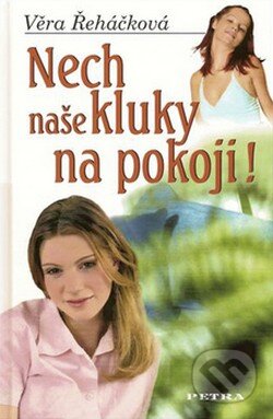 Kniha: Nech naše kluky na pokoji! (Věra Řeháčková). Nakladatelství Petra, 2008 Kniha: Nech naše kluky na pokoji! (Věra Řeháčková). Nakladatelství Petra, 2008