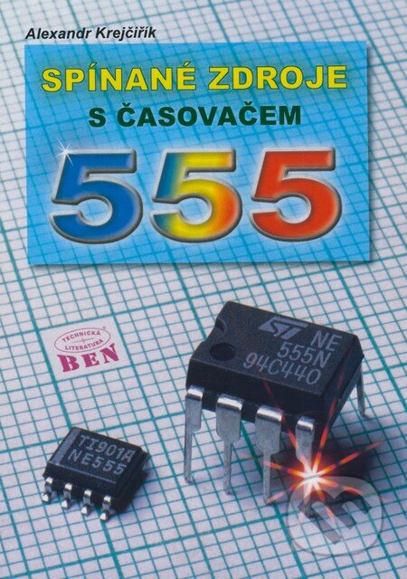 Kniha: Spínané zdroje s časovačem 555 (Alexandr Krejčiřík). BEN - technická literatura, 2008 Kniha: Spínané zdroje s časovačem 555 (Alexandr Krejčiřík). BEN - technická literatura, 2008