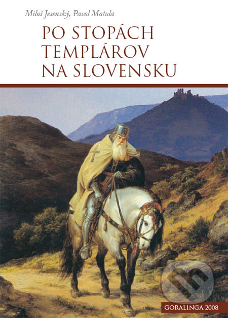 Kniha: Po stopách templárov na Slovensku (Miloš Jesenský a Pavol Matula). Goralinga, 2008 Kniha: Po stopách templárov na Slovensku (Miloš Jesenský a Pavol Matula). Goralinga, 2008