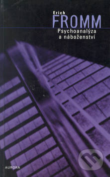 Kniha: Psychoanalýza a náboženství (Erich Fromm). Nakladatelství Aurora Kniha: Psychoanalýza a náboženství (Erich Fromm). Nakladatelství Aurora