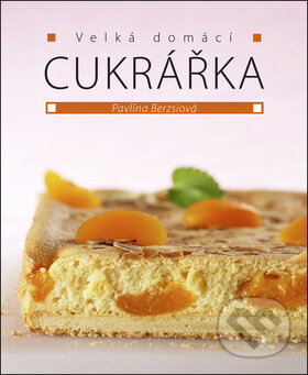 Kniha: Velká domácí cukrářka (Pavlína Berzsiová). Slovart CZ, 2008 Kniha: Velká domácí cukrářka (Pavlína Berzsiová). Slovart CZ, 2008