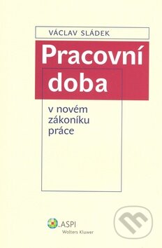 Kniha: Pracovní doba v novém zákoníku práce (Václav Sládek). ASPI, 2008 Kniha: Pracovní doba v novém zákoníku práce (Václav Sládek). ASPI, 2008