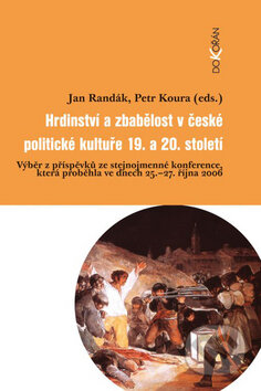 Kniha: Hrdinství a zbabělost v české politické kultuře 19. a 20. století (Jan Randák a Petr Koura). Dokořán, 2008 Kniha: Hrdinství a zbabělost v české politické kultuře 19. a 20. století (Jan Randák a Petr Koura). Dokořán, 2008