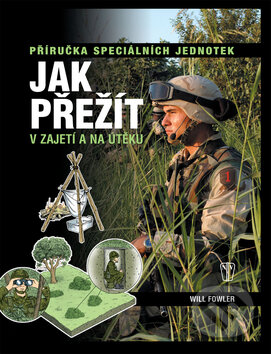 Kniha: Jak přežít v zajetí a na útěku (Will Fowler). Naše vojsko CZ, 2008 Kniha: Jak přežít v zajetí a na útěku (Will Fowler). Naše vojsko CZ, 2008