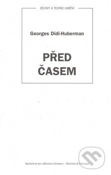 Kniha: Před časem (Georges Didi-Huberman). Barrister & Principal, 2008 Kniha: Před časem (Georges Didi-Huberman). Barrister & Principal, 2008