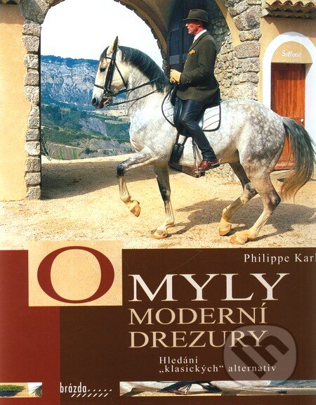 Kniha: Omyly moderní drezury (Karl Philippe). Brázda, 2008 Kniha: Omyly moderní drezury (Karl Philippe). Brázda, 2008
