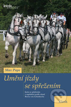 Kniha: Umění jízdy se spřežením (Max Pape). Brázda, 2008 Kniha: Umění jízdy se spřežením (Max Pape). Brázda, 2008