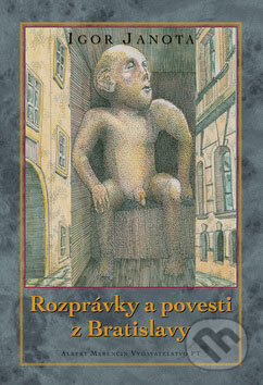 Kniha: Rozprávky a povesti z Bratislavy (Igor Janota). Marenčin PT, 2008 Kniha: Rozprávky a povesti z Bratislavy (Igor Janota). Marenčin PT, 2008