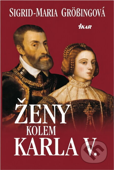 Kniha: Ženy kolem Karla V. (Sigrid-M. Grosingová). Ikar Kniha: Ženy kolem Karla V. (Sigrid-M. Grosingová). Ikar