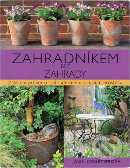 Kniha: Zahradníkem bez zahrady (Jane Courtier; Graham Clarke, Jane, Graham Courtier a Clarke). , 1999 Kniha: Zahradníkem bez zahrady (Jane Courtier; Graham Clarke, Jane, Graham Courtier a Clarke). , 1999