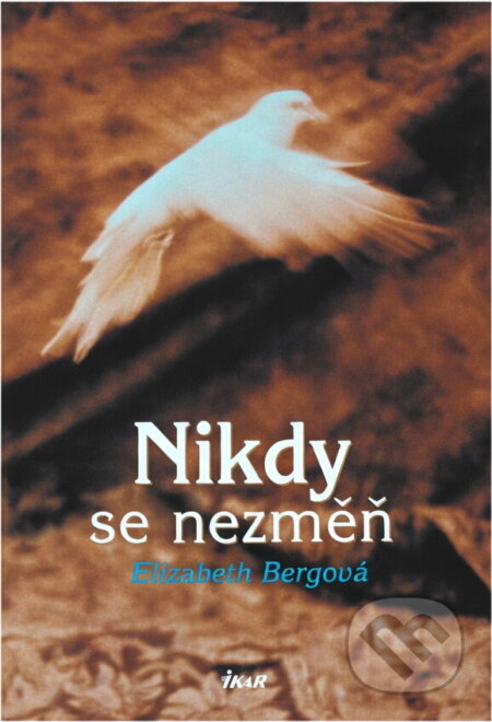 Kniha: Nikdy se nezměň (Elizabeth Berg). Ikar, 2005 Kniha: Nikdy se nezměň (Elizabeth Berg). Ikar, 2005