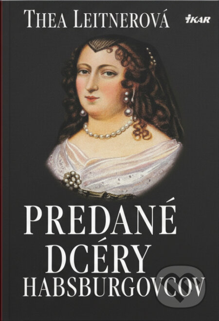 Kniha: Predané dcéry Habsburgovcov (Leitnerová Thea a Thea Leitnerová). Ikar, 1997 Kniha: Predané dcéry Habsburgovcov (Leitnerová Thea a Thea Leitnerová). Ikar, 1997