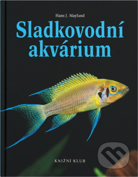 Kniha: Sladkovodní akvárium (Hans J. Mayland). Knižní klub, 1998 Kniha: Sladkovodní akvárium (Hans J. Mayland). Knižní klub, 1998