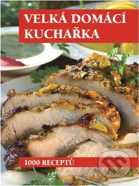 Kniha: Velká domací kuchařka (autorů Kolektiv). , 2007 Kniha: Velká domací kuchařka (autorů Kolektiv). , 2007