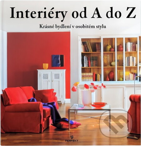 Kniha: Interiéry od A do Z - Krásné bydlení v osobitém stylu (Klaus M. Bayer). Perfekt, 2004 Kniha: Interiéry od A do Z - Krásné bydlení v osobitém stylu (Klaus M. Bayer). Perfekt, 2004