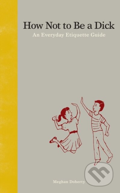 Kniha: How Not to Be a Dick (Meghan Doherty). Zest Books, 2013 Kniha: How Not to Be a Dick (Meghan Doherty). Zest Books, 2013