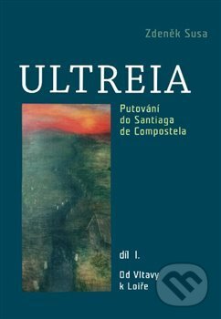Kniha: Ultreia I (Zdeněk Susa). SUSA, 2015 Kniha: Ultreia I (Zdeněk Susa). SUSA, 2015