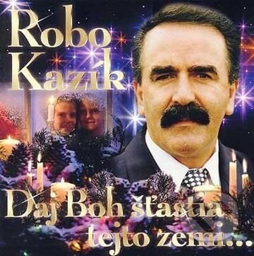 Hudební CD: Robo Kazík: Daj Boh Šťastia Tejto Zemi... (Hudobné albumy). Hudobné albumy, 1999 Hudební CD: Robo Kazík: Daj Boh Šťastia Tejto Zemi... (Hudobné albumy). Hudobné albumy, 1999