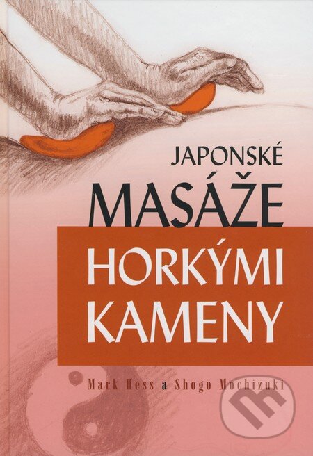 Kniha: Japonské masáže horkými kameny (Mark Hess a Shogo Mochizuki). Svítání, 2008 Kniha: Japonské masáže horkými kameny (Mark Hess a Shogo Mochizuki). Svítání, 2008