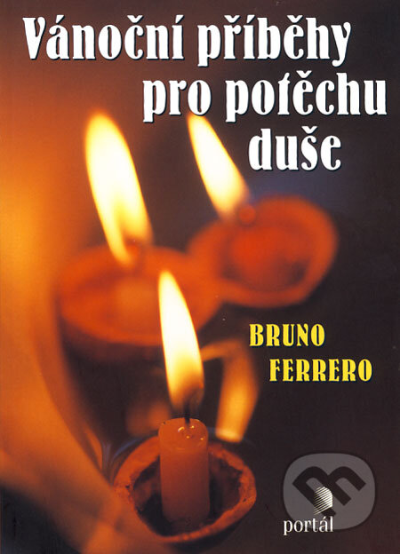 Kniha: Vánoční příběhy pro potěchu duše (Bruno Ferrero). Portál, 2003 Kniha: Vánoční příběhy pro potěchu duše (Bruno Ferrero). Portál, 2003