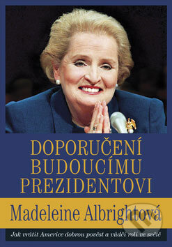 Kniha: Doporučení budoucímu prezidentovi (Madeleine Albright). Práh, 2008 Kniha: Doporučení budoucímu prezidentovi (Madeleine Albright). Práh, 2008