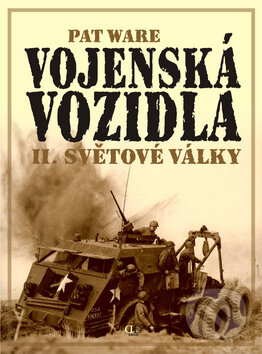 Kniha: Vojenská vozidla II. světové války (Pat Ware). Deus, 2008 Kniha: Vojenská vozidla II. světové války (Pat Ware). Deus, 2008