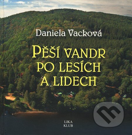 Kniha: Pěší vandr po lesích a lidech (Daniela Vacková). LIKA KLUB, 2008 Kniha: Pěší vandr po lesích a lidech (Daniela Vacková). LIKA KLUB, 2008