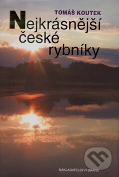 Kniha: Nejkrásnější české rybníky (Tomáš Koutek). Brána, 2008 Kniha: Nejkrásnější české rybníky (Tomáš Koutek). Brána, 2008