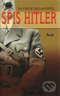 Kniha: Spis Hitler (Patrick Delaforce). Ikar, 2008 Kniha: Spis Hitler (Patrick Delaforce). Ikar, 2008