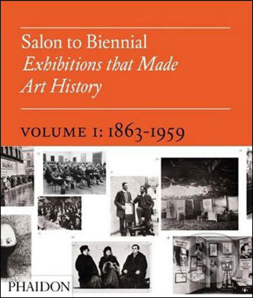 Kniha: Salon to Biennial, Volume I: 1863-1959 (Bruce Altshuler). Phaidon, 2008 Kniha: Salon to Biennial, Volume I: 1863-1959 (Bruce Altshuler). Phaidon, 2008