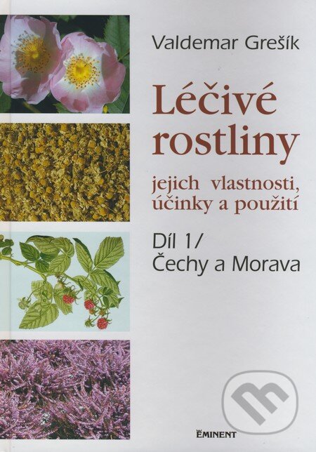 Kniha: Léčivé rostliny - Čechy a Morava (Valdemar Grešík). Eminent, 2008 Kniha: Léčivé rostliny - Čechy a Morava (Valdemar Grešík). Eminent, 2008
