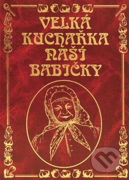Kniha: Velká kuchařka naší babičky (Knižní expres). Knižní expres, 2008 Kniha: Velká kuchařka naší babičky (Knižní expres). Knižní expres, 2008