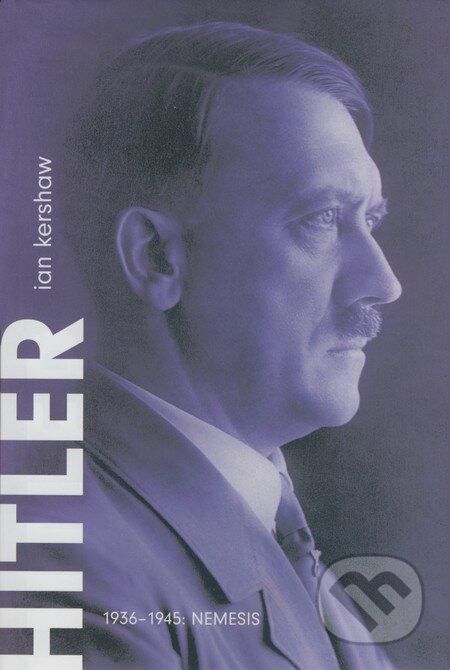 Kniha: Hitler 1936-1945: Nemesis (Ian Kershaw). Argo, 2004 Kniha: Hitler 1936-1945: Nemesis (Ian Kershaw). Argo, 2004