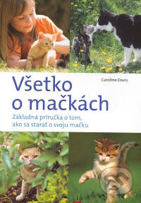 Kniha: Všetko o mačkách (Caroline Davis). Svojtka&Co., 2008 Kniha: Všetko o mačkách (Caroline Davis). Svojtka&Co., 2008