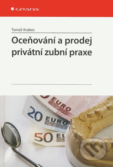 Kniha: Oceňování a prodej privátní zubní praxe (Tomáš Krabec). Grada Kniha: Oceňování a prodej privátní zubní praxe (Tomáš Krabec). Grada