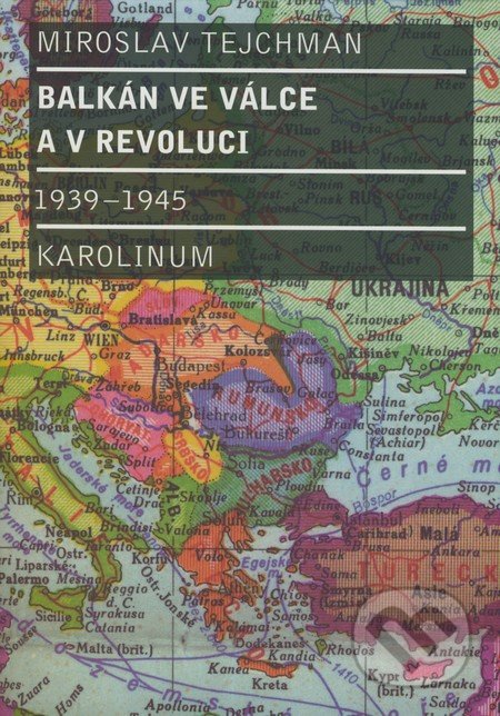 Balkán ve válce a v revoluci 1939-1945 - Miroslav Tejchman, Karolinum, 2008