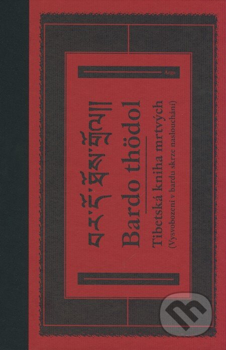 Kniha: Tibetská kniha mrtvých (Vysvobození v bardu skrze naslouchání) (Argo). Argo, 2008 Kniha: Tibetská kniha mrtvých (Vysvobození v bardu skrze naslouchání) (Argo). Argo, 2008
