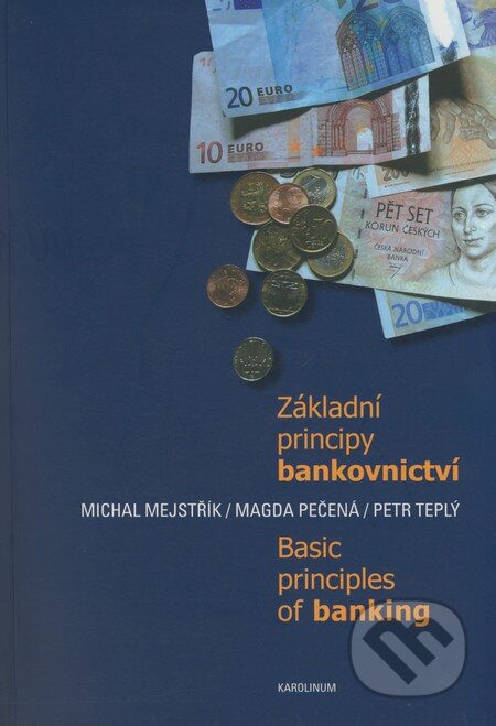 Kniha: Základní principy bankovnictví / Basic principles of banking (Magda Pečená, Michal Mejstřík a Petr Teplý). Karolinum, 2008 Kniha: Základní principy bankovnictví / Basic principles of banking (Magda Pečená, Michal Mejstřík a Petr Teplý). Karolinum, 2008