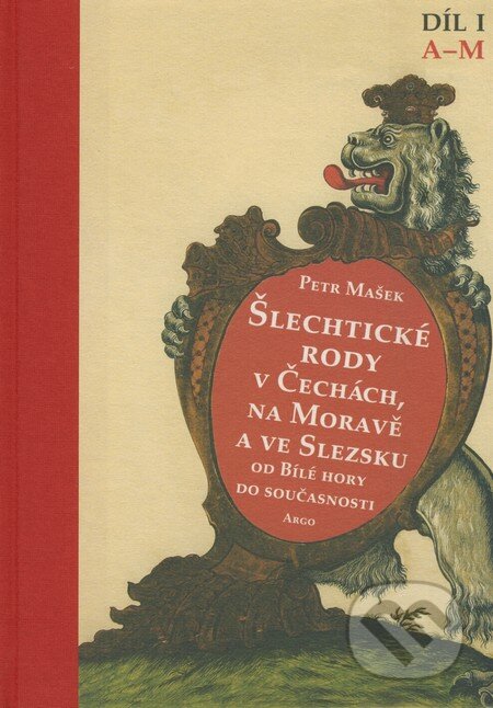 Kniha: Šlechtické rody v Čechách, na Moravě a ve Slezsku (Díl I.) (Petr Mašek). Argo, 2008 Kniha: Šlechtické rody v Čechách, na Moravě a ve Slezsku (Díl I.) (Petr Mašek). Argo, 2008