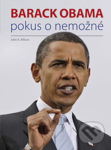 Kniha: Barack Obama: Pokus o nemožné (John K. Wilson). BIZBOOKS, 2008 Kniha: Barack Obama: Pokus o nemožné (John K. Wilson). BIZBOOKS, 2008