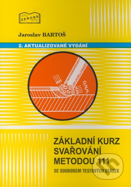Kniha: Základní kurz svařování metodou 111 se souborem testových otázek (Jaroslav Bartoš). ZEROSS, 2008 Kniha: Základní kurz svařování metodou 111 se souborem testových otázek (Jaroslav Bartoš). ZEROSS, 2008