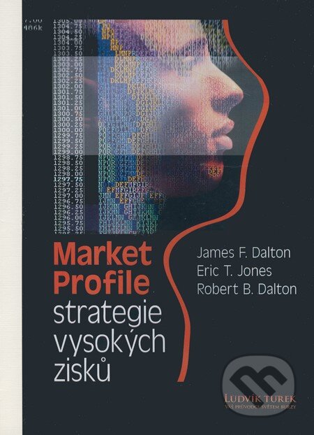 Kniha: Market profile - strategie vysokých zisků (Eric T. Jones, James F. Dalton a Robert B. Dalton). Czechwealth, 2008 Kniha: Market profile - strategie vysokých zisků (Eric T. Jones, James F. Dalton a Robert B. Dalton). Czechwealth, 2008