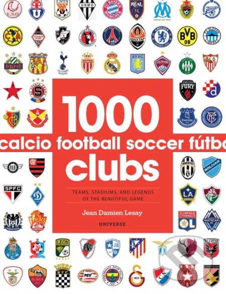 Kniha: 1000 Football Clubs (Jean Damien Lesay). Universe Publishing, 2016 Kniha: 1000 Football Clubs (Jean Damien Lesay). Universe Publishing, 2016