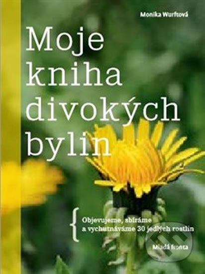 Kniha: Moje kniha divokých bylin (Monika Wurft). Mladá fronta, 2019 Kniha: Moje kniha divokých bylin (Monika Wurft). Mladá fronta, 2019