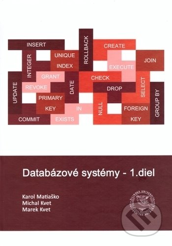 Kniha: Databázové systémy - 1. diel (Karol Matiaško, Marek Kvet a Michal Kvet). EDIS, 2018 Kniha: Databázové systémy - 1. diel (Karol Matiaško, Marek Kvet a Michal Kvet). EDIS, 2018