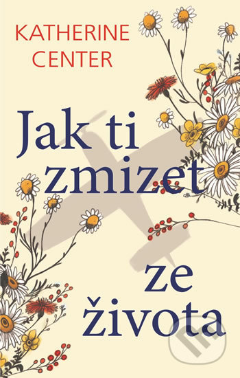 Kniha: Jak ti zmizet ze života (Katherine Center). Domino, 2019 Kniha: Jak ti zmizet ze života (Katherine Center). Domino, 2019