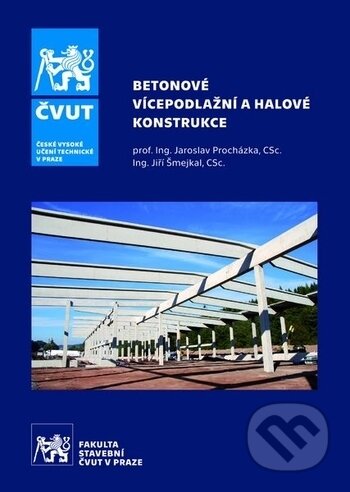 Kniha: Betonové vícepodlažní a halové konstrukce (Jaroslav Procházka a Jiří Šmejkal). ČVUT, 2019 Kniha: Betonové vícepodlažní a halové konstrukce (Jaroslav Procházka a Jiří Šmejkal). ČVUT, 2019