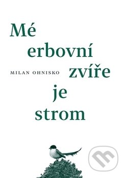 Kniha: Mé erbovní zvíře je strom (Milan Ohnisko). Druhé město, 2015 Kniha: Mé erbovní zvíře je strom (Milan Ohnisko). Druhé město, 2015