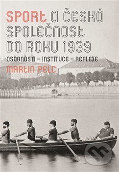 Kniha: Sport a česká společnost do roku 1939 (NLN s.r.o.). NLN s.r.o., 2019 Kniha: Sport a česká společnost do roku 1939 (NLN s.r.o.). NLN s.r.o., 2019