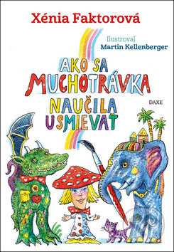 Kniha: Ako sa muchotrávka naučila usmievať (Xénia Faktorová). Daxe, 2019 Kniha: Ako sa muchotrávka naučila usmievať (Xénia Faktorová). Daxe, 2019